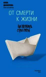 От смерти к жизни. Как преодолеть страх смерти - Данилова Анна Александровна (книги без регистрации бесплатно полностью сокращений .TXT) 📗