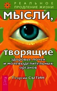 Мысли, творящие здоровье почек и мочевыделительных органов - Сытин Георгий Николаевич