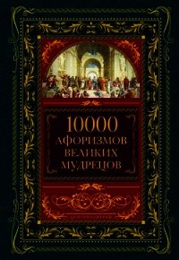 10000 афоризмов великих мудрецов - Коллектив авторов (бесплатные серии книг .txt) 📗