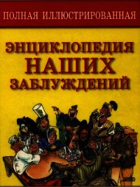 Полная энциклопедия наших заблуждений - Мазуркевич Сергей Александрович (читать книги онлайн полностью без регистрации .txt) 📗