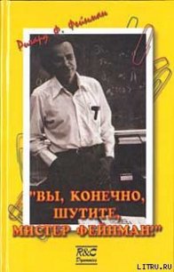 «Вы, конечно, шутите, мистер Фейнман!» - Фейнман Ричард Филлипс (читать книги онлайн бесплатно серию книг txt) 📗