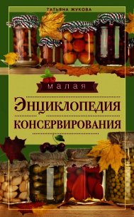 Малая энциклопедия консервирования - Жукова Татьяна (книги TXT) 📗