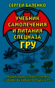 Учебник самолечения и питания Спецназа ГРУ. Продолжение супербестселлера «Учебник выживания Спецназа - Баленко Сергей Викторович