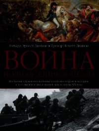 Война. Полная энциклопедия. Все битвы, сражения и военные кампании мировой истории с 4-го тысячелети - Дюпюи Ричард Эрнест