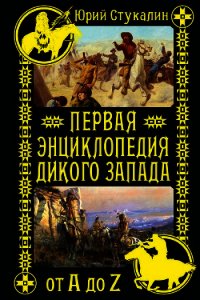 Первая энциклопедия Дикого Запада – от A до Z - Стукалин Юрий Викторович (книги полностью .txt) 📗