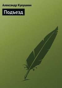 Подъезд - Кукушкин Александр (книги онлайн полные версии .txt) 📗