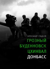 Грозный. Буденновск. Цхинвал. Донбасс - Сладков Александр Валерьевич (читать онлайн полную книгу TXT) 📗