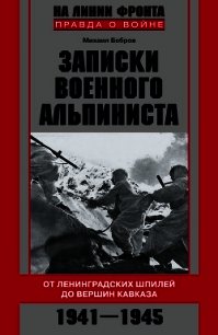 Записки военного альпиниста. От ленинградских шпилей до вершин Кавказа 1941–1945 - Бобров Михаил Михайлович