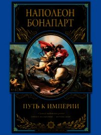 Путь к империи - Бонапарт Наполеон I (читать книги бесплатно полные версии TXT) 📗