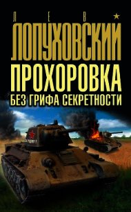 Прохоровка без грифа секретности - Лопуховский Лев Николаевич (книги хорошем качестве бесплатно без регистрации txt) 📗
