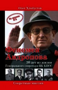 Феномен Андропова. 30 лет из жизни Генерального секретаря ЦК КПСС - Хлобустов Олег Максимович (версия книг .TXT) 📗