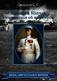 Адмирал Колчак. Неизвестное об известном - Смирнов Сергей Сергеевич (электронные книги бесплатно .txt) 📗