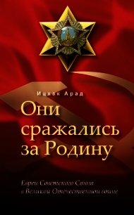 Они сражались за Родину: евреи Советского Союза в Великой Отечественной войне - Ицхак Арад (читать книги без сокращений txt) 📗