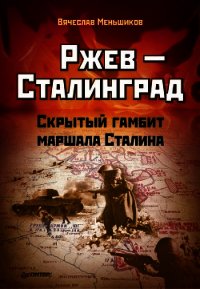 Ржев – Сталинград. Скрытый гамбит маршала Сталина - Меньшиков Вячеслав Владимирович