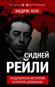 Сидней Рейли. Подлинная история «короля шпионов» - Кук Эндрю (читать книги онлайн бесплатно полностью без .TXT) 📗