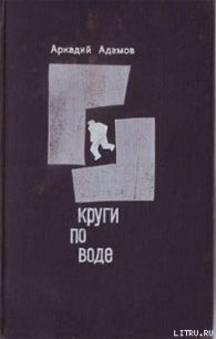 Круги по воде - Адамов Аркадий Григорьевич (книги хорошем качестве бесплатно без регистрации .txt) 📗