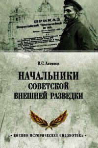 Начальники советской внешней разведки - Антонов Владимир (книги полностью .TXT) 📗