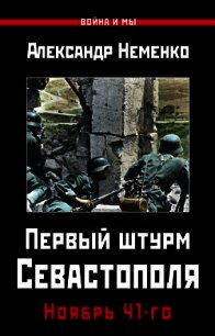 Первый штурм Севастополя. Ноябрь 41-го - Неменко Александр (книга бесплатный формат .txt) 📗