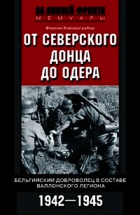 От Северского Донца до Одера. Бельгийский доброволец в составе валлонского легиона. 1942-1945 - Кайзергрубер Фернан