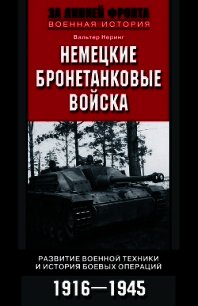 Немецкие бронетанковые войска. Развитие военной техники и история боевых операций. 1916–1945 - Неринг Вальтер (лучшие книги .TXT) 📗