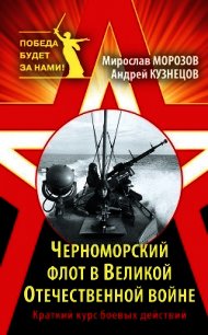 Черноморский флот в Великой Отечественной войне. Краткий курс боевых действий - Морозов Мирослав Эдуардович