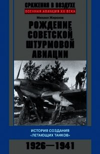 Рождение советской штурмовой авиации. История создания «летающих танков». 1926–1941 - Жирохов Михаил Александрович