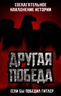 Другая победа. Если бы победил Гитлер - Цаурас Питер Дж. (хорошие книги бесплатные полностью txt) 📗