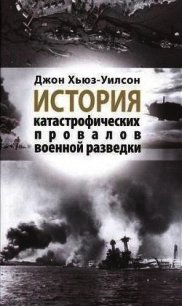 История катастрофических провалов военной разведки - Хьюз-Уилсон Джон (книги онлайн TXT) 📗