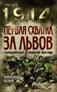 Первая схватка за Львов. Галицийское сражение 1914 года - Белой Александр Сергеевич (читать книги онлайн полностью без сокращений txt) 📗