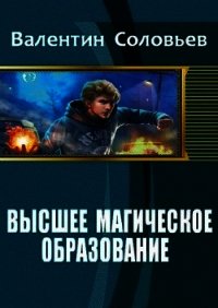 Высшее магическое образование (СИ) - Соловьев Валентин Алексеевич (читать книги без регистрации полные .TXT) 📗