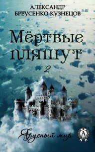 Мёртвые пляшут - Бреусенко-Кузнецов Александр Анатольевич (книги хорошего качества .TXT) 📗