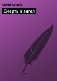 Смерть и ангел (СИ) - Конарев Сергей (читаемые книги читать онлайн бесплатно полные .TXT) 📗