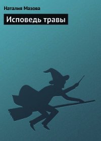 Исповедь травы - Мазова Наталия Михайловна (бесплатные полные книги .TXT) 📗