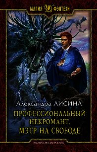 Профессиональный некромант. Мэтр на свободе - Лисина Александра (бесплатные онлайн книги читаем полные TXT) 📗