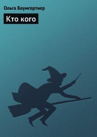 Кто кого - Баумгертнер Ольга Гартвиновна (е книги .txt) 📗