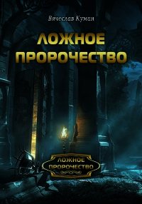 Ложное пророчество - Кумин Вячеслав (книги полностью бесплатно .TXT) 📗