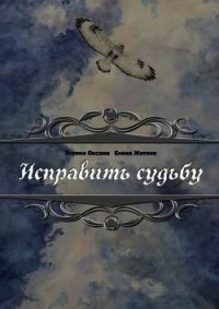 Исправить судьбу (СИ) - Усенко Оксана Игоревна (книги хорошего качества TXT) 📗