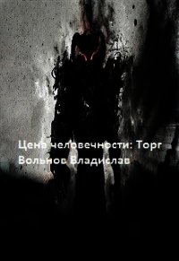 Цена человечности: Торг (СИ) - Вольнов Владислав (читать книги .txt) 📗