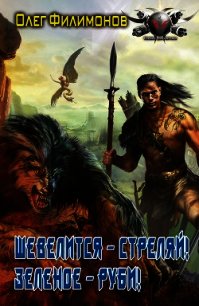 Шевелится – стреляй! Зеленое – руби! - Филимонов Олег Анатольевич (электронные книги бесплатно .TXT) 📗