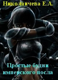 Простые будни имперского посла (СИ) - Николаичева Екатерина Александровна (читать книги онлайн бесплатно серию книг TXT) 📗