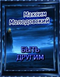 Быть другим (СИ) - Молодовский Максим Валериевич (книги без регистрации бесплатно полностью txt) 📗