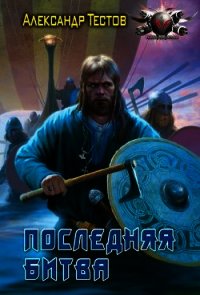 Последняя битва - Тестов Александр Валентинович (книги онлайн без регистрации полностью txt) 📗