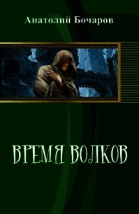 Время волков (СИ) - Бочаров Анатолий Юрьевич (книги онлайн полностью бесплатно .TXT) 📗