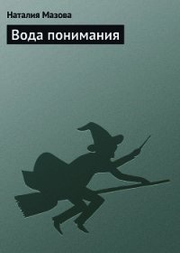 Вода понимания - Мазова Наталия Михайловна (читать книги .txt) 📗