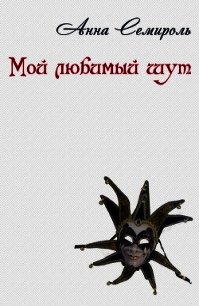 Мой любимый шут (СИ) - Семироль Анна (лучшие книги без регистрации .txt) 📗