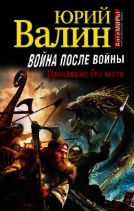 Война после войны. пропавшие без вести - Валин Юрий Павлович (читать книгу онлайн бесплатно полностью без регистрации txt) 📗