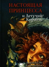 Настоящая принцесса и Летучий Корабль - Егорушкина Александра (читать книги онлайн без регистрации txt) 📗