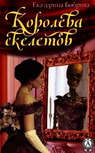 Королева скелетов - Боброва Екатерина Александровна (книги без сокращений TXT) 📗