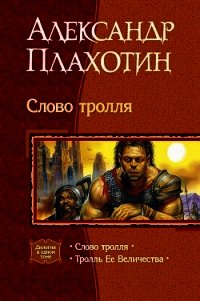 Слово тролля. Дилогия - Плахотин Александр (читать лучшие читаемые книги TXT) 📗