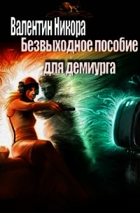 Безвыходное пособие для демиурга (СИ) - Никора Валентин (бесплатные серии книг .txt) 📗